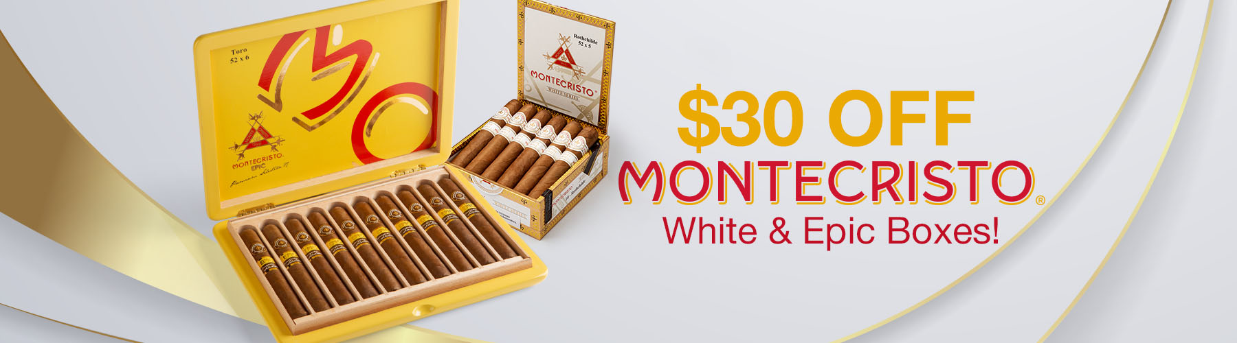 $30 off  Montecristo White & Epic boxes!